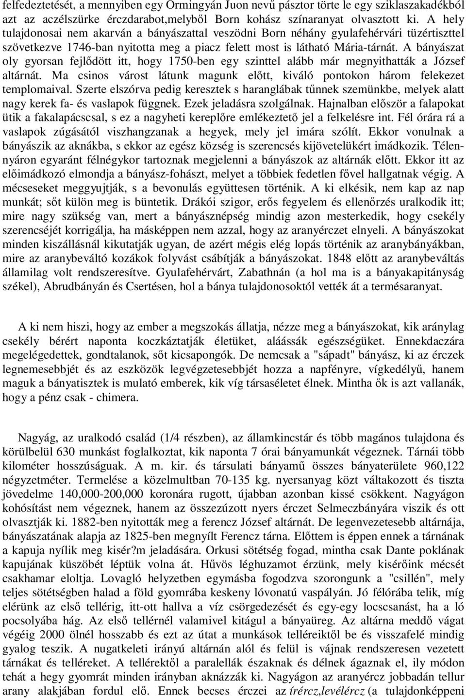 A bányászat oly gyorsan fejlődött itt, hogy 1750-ben egy szinttel alább már megnyithatták a József altárnát. Ma csinos várost látunk magunk előtt, kiváló pontokon három felekezet templomaival.