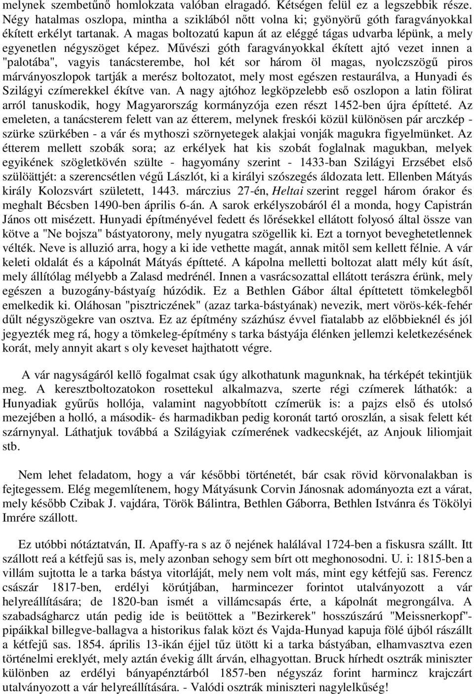 Művészi góth faragványokkal ékített ajtó vezet innen a "palotába", vagyis tanácsterembe, hol két sor három öl magas, nyolczszögű piros márványoszlopok tartják a merész boltozatot, mely most egészen