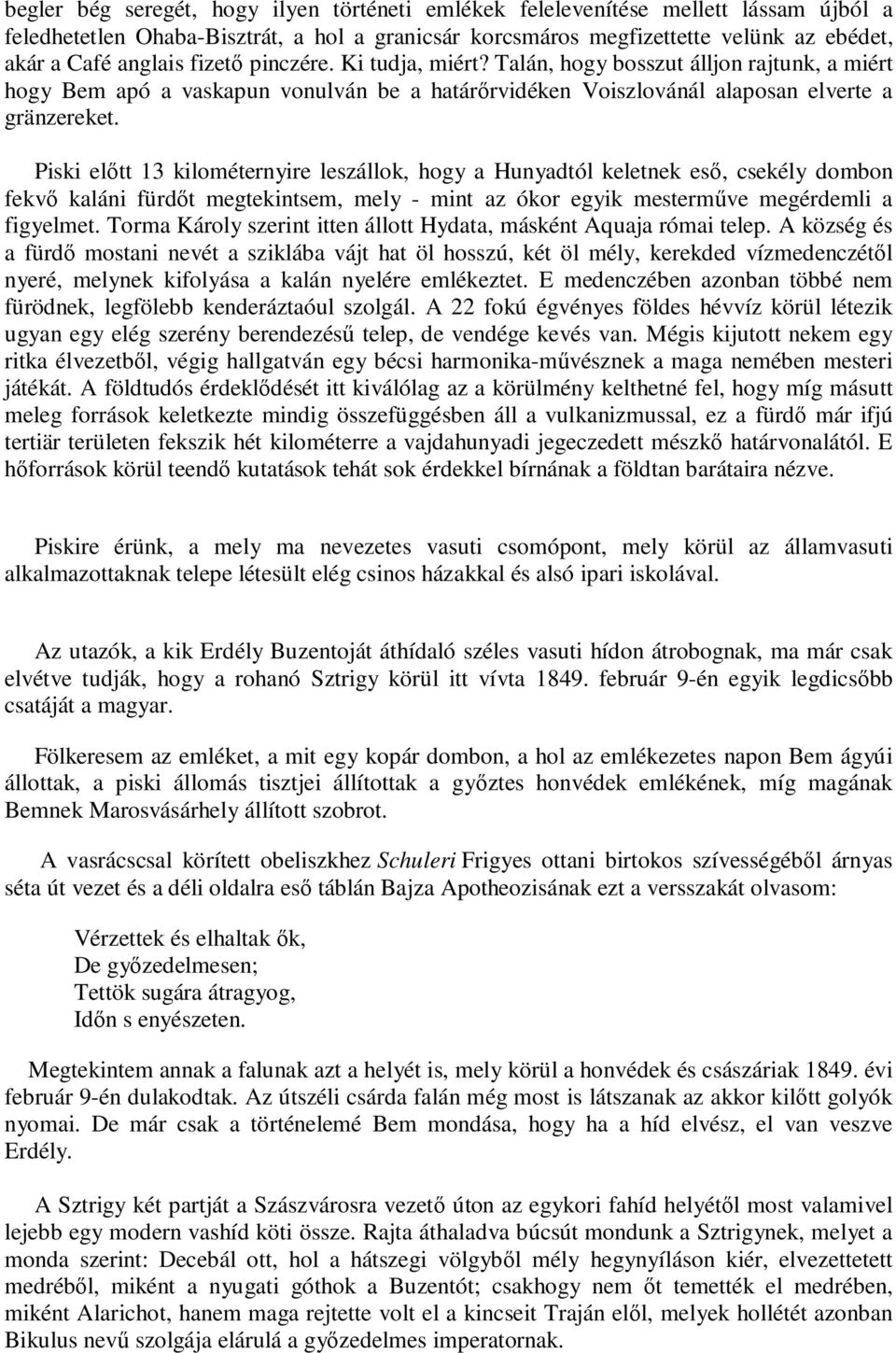 Piski előtt 13 kilométernyire leszállok, hogy a Hunyadtól keletnek eső, csekély dombon fekvő kaláni fürdőt megtekintsem, mely - mint az ókor egyik mesterműve megérdemli a figyelmet.