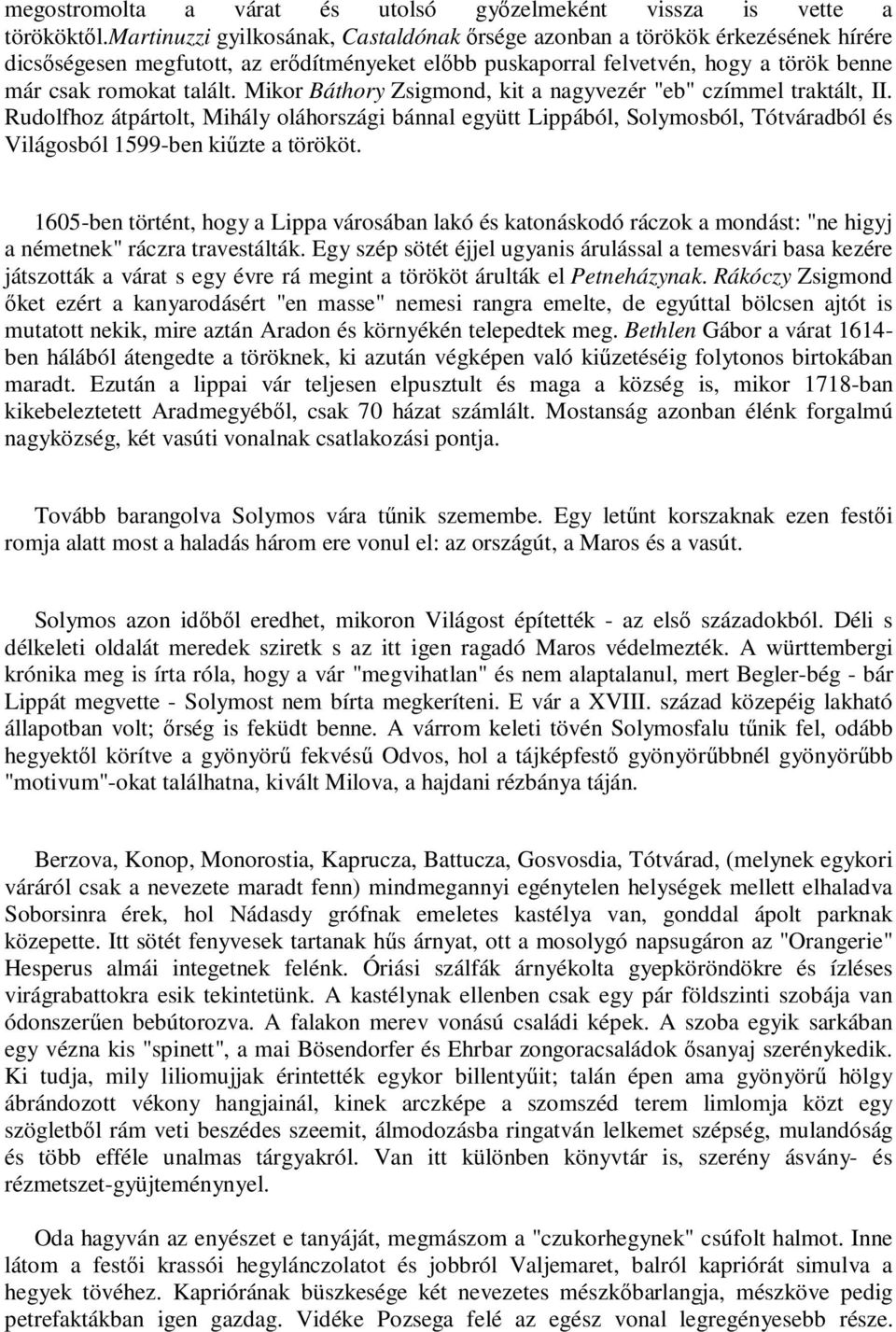 Mikor Báthory Zsigmond, kit a nagyvezér "eb" czímmel traktált, II. Rudolfhoz átpártolt, Mihály oláhországi bánnal együtt Lippából, Solymosból, Tótváradból és Világosból 1599-ben kiűzte a törököt.