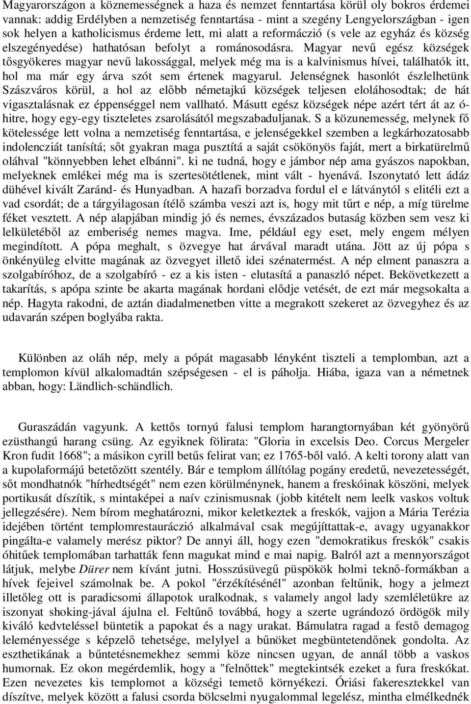 Magyar nevű egész községek tősgyökeres magyar nevű lakossággal, melyek még ma is a kalvinismus hívei, találhatók itt, hol ma már egy árva szót sem értenek magyarul.