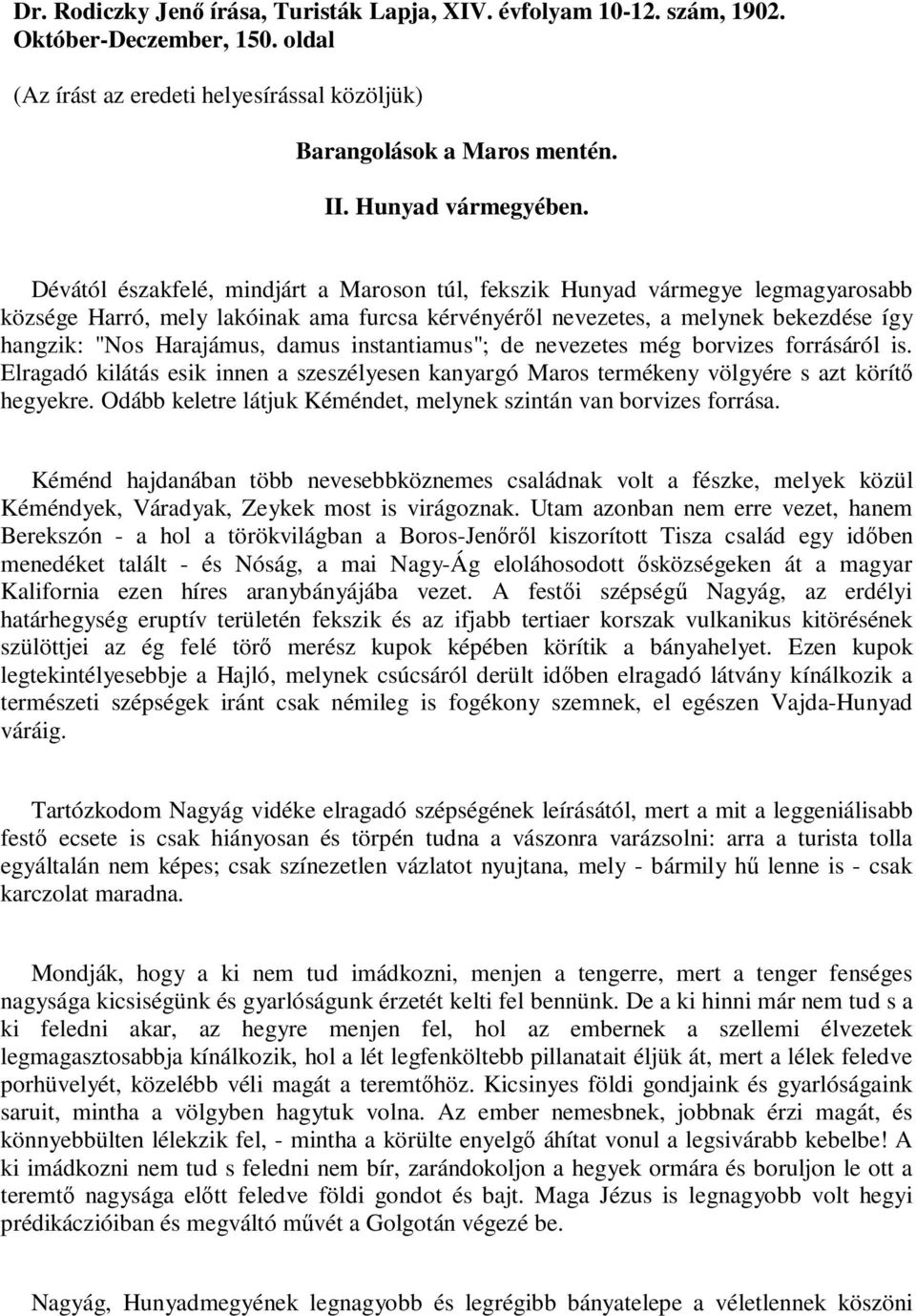 Dévától északfelé, mindjárt a Maroson túl, fekszik Hunyad vármegye legmagyarosabb községe Harró, mely lakóinak ama furcsa kérvényéről nevezetes, a melynek bekezdése így hangzik: "Nos Harajámus, damus