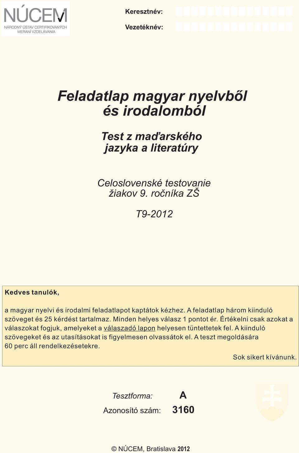 Minden helyes válasz 1 pontot ér. Értékelni csak azokat a válaszokat fogjuk, amelyeket a válaszadó lapon helyesen tüntettetek fel.