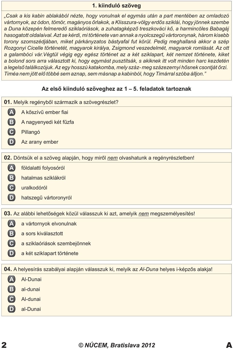 zt se kérdi, mi története van annak a nyolcszegû vártoronynak, három kisebb torony szomszédjában, miket párkányzatos bástyafal fut körül.