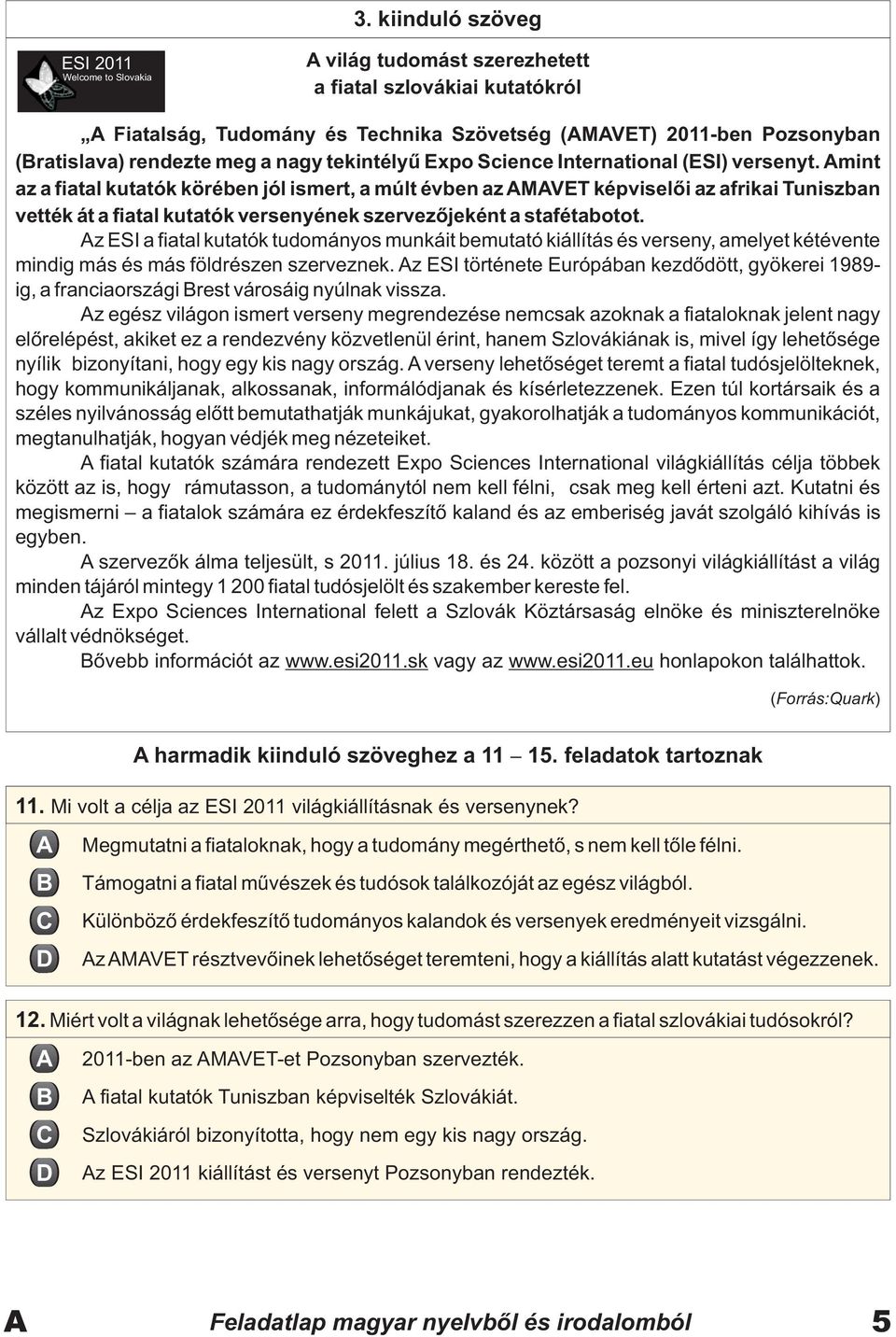 mint az a fiatal kutatók körében jól ismert, a múlt évben az MVET képviselõi az afrikai Tuniszban vették át a fiatal kutatók versenyének szervezõjeként a stafétabotot.