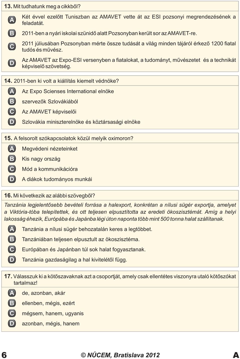 z MVET az Expo-ESI versenyben a fiatalokat, a tudományt, mûvészetet és a technikát képviselõ szövetség. 14. 2011-ben ki volt a kiállítás kiemelt védnöke?