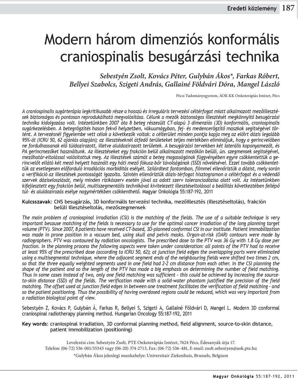 alkalmazott mezőillesztések biztonságos és pontosan reprodukálható megvalósítása. Célunk a mezők biztonságos illesztését megkönnyítő besugárzási technika kidolgozása volt.