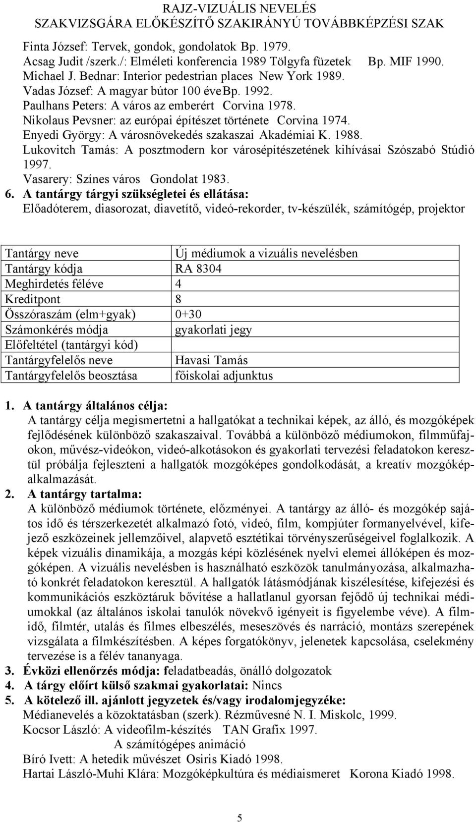 Enyedi György: A városnövekedés szakaszai Akadémiai K. 1988. Lukovitch Tamás: A posztmodern kor városépítészetének kihívásai Szószabó Stúdió 1997. Vasarery: Színes város Gondolat 1983.