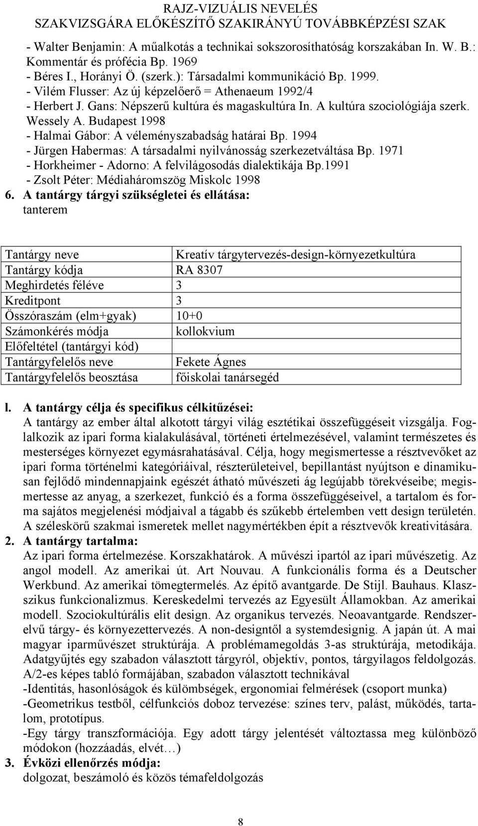 Budapest 1998 - Halmai Gábor: A véleményszabadság határai Bp. 1994 - Jürgen Habermas: A társadalmi nyilvánosság szerkezetváltása Bp. 1971 - Horkheimer - Adorno: A felvilágosodás dialektikája Bp.