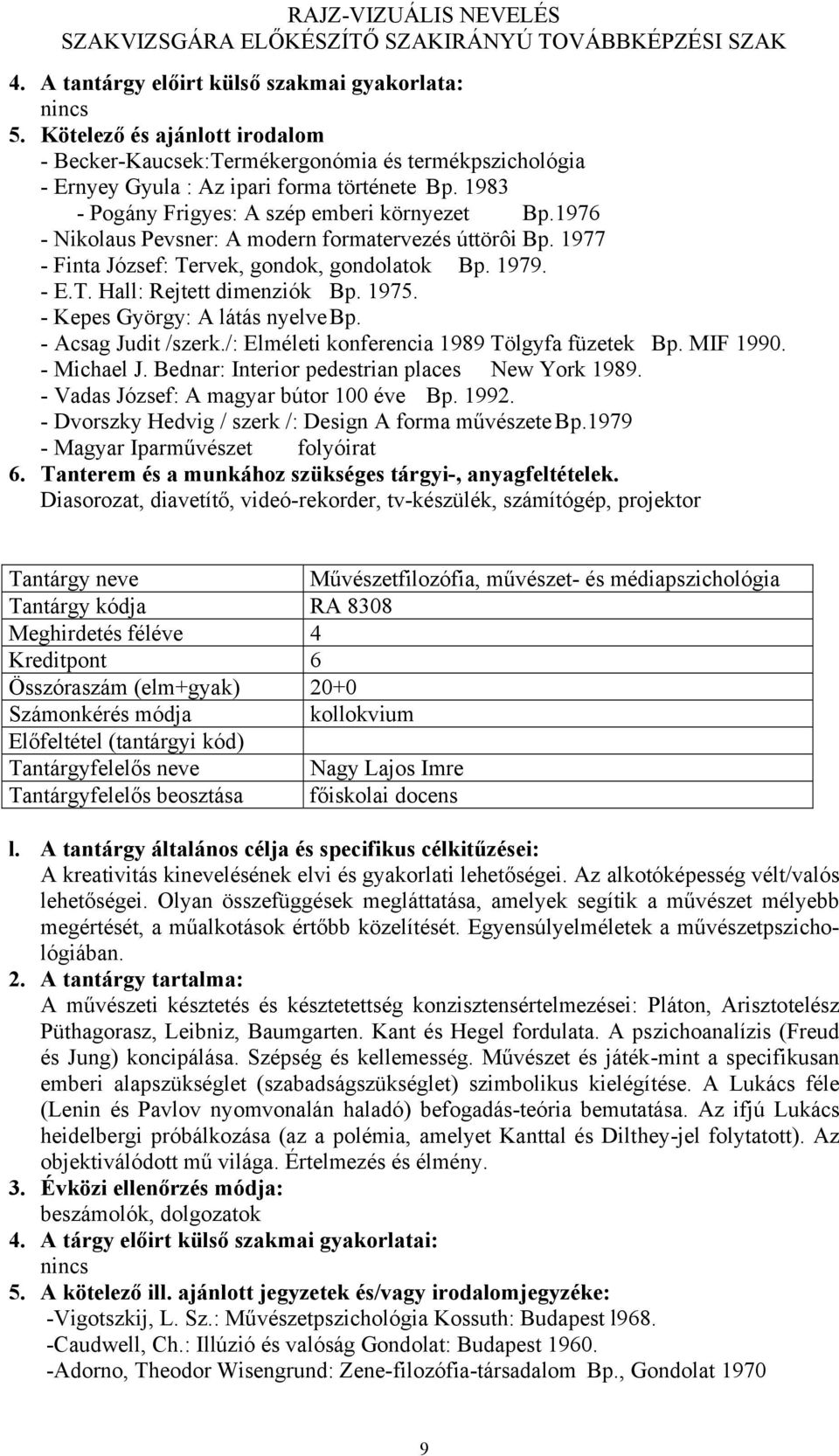 1975. - Kepes György: A látás nyelve Bp. - Acsag Judit /szerk./: Elméleti konferencia 1989 Tölgyfa füzetek Bp. MIF 1990. - Michael J. Bednar: Interior pedestrian places New York 1989.