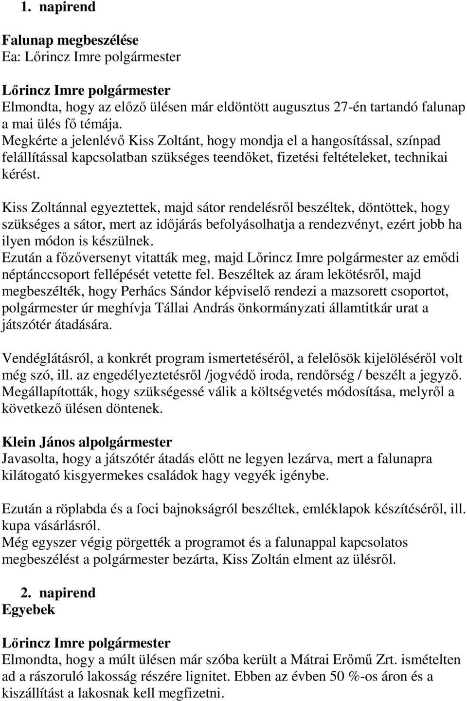 Kiss Zoltánnal egyeztettek, majd sátor rendelésről beszéltek, döntöttek, hogy szükséges a sátor, mert az időjárás befolyásolhatja a rendezvényt, ezért jobb ha ilyen módon is készülnek.