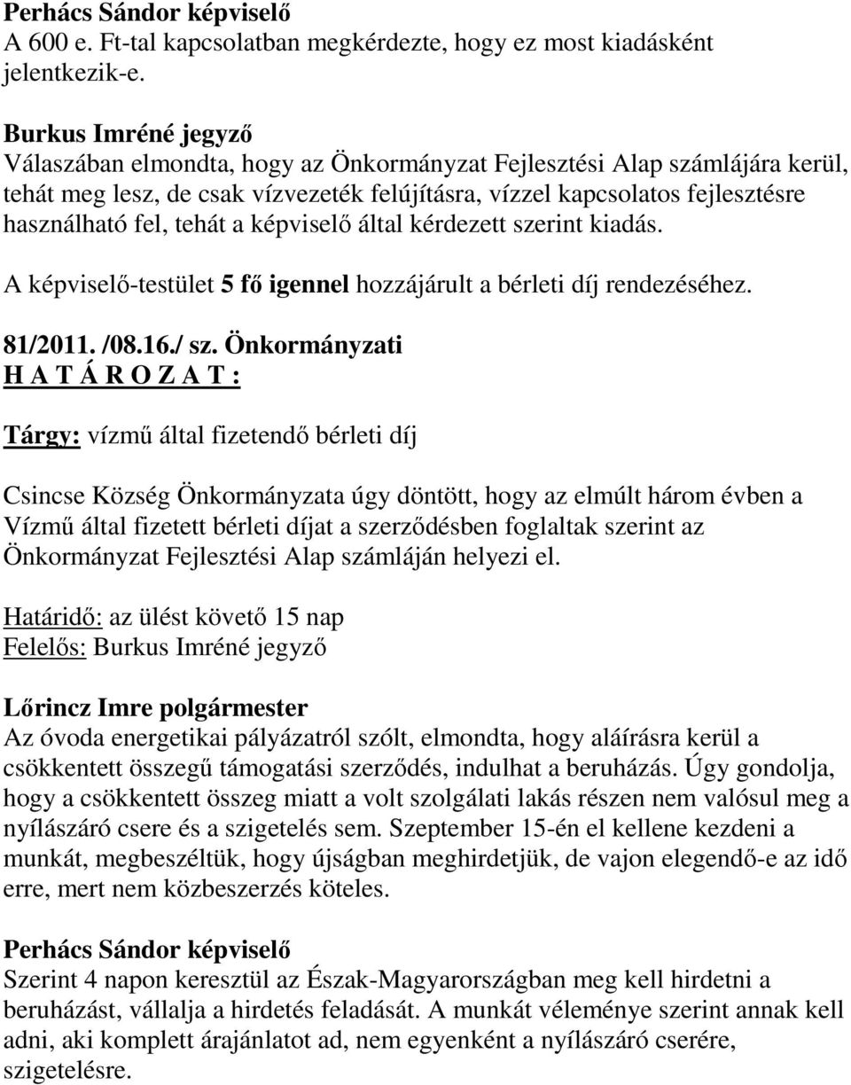 kérdezett szerint kiadás. A képviselő-testület 5 fő igennel hozzájárult a bérleti díj rendezéséhez. 81/2011. /08.16./ sz.