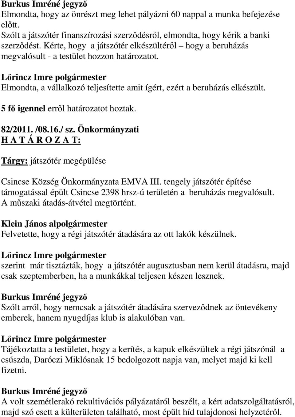 5 fő igennel erről határozatot hoztak. 82/2011. /08.16./ sz. Önkormányzati H A T Á R O Z A T: Tárgy: játszótér megépülése Csincse Község Önkormányzata EMVA III.