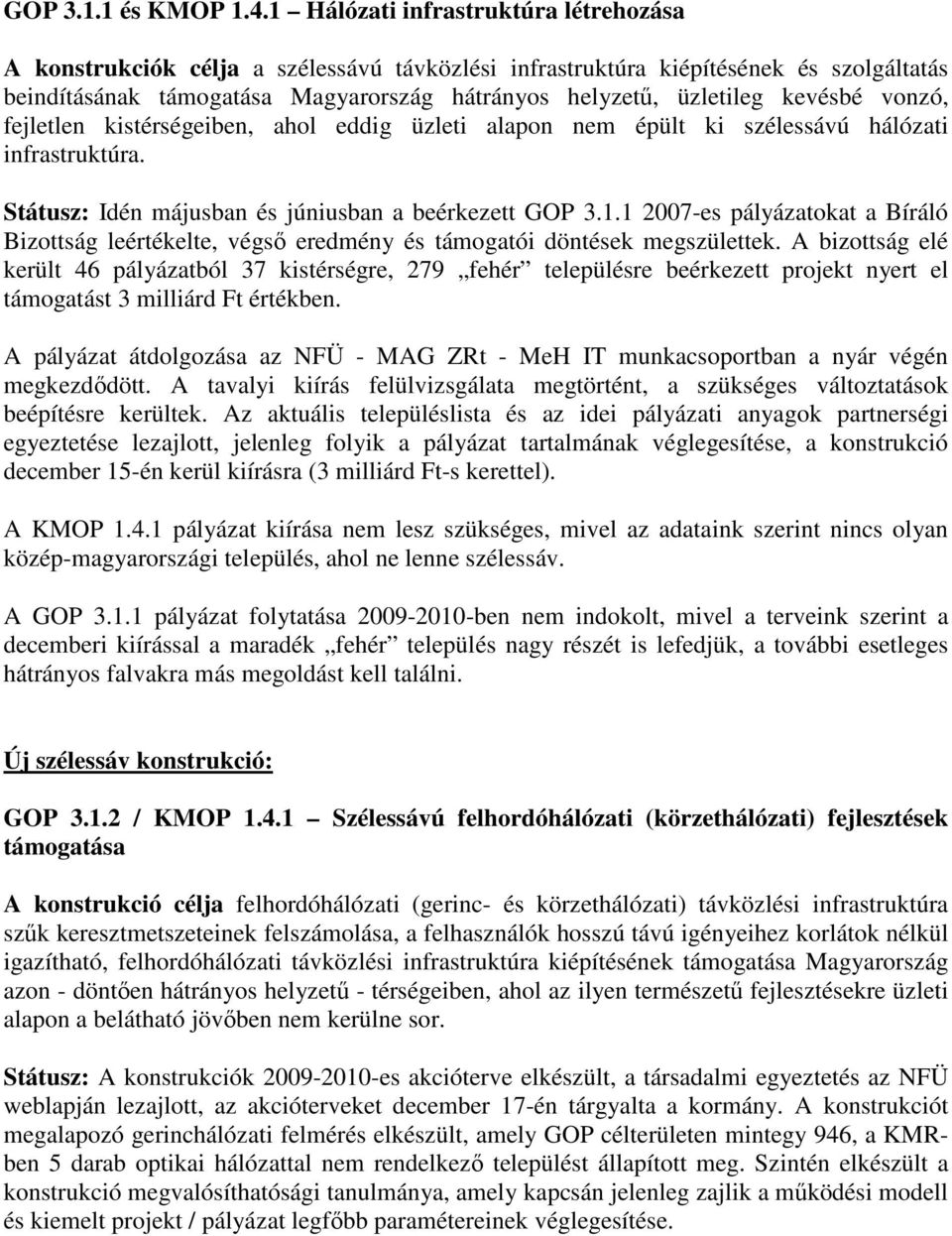 kevésbé vonzó, fejletlen kistérségeiben, ahol eddig üzleti alapon nem épült ki szélessávú hálózati infrastruktúra. Státusz: Idén májusban és júniusban a beérkezett GOP 3.1.