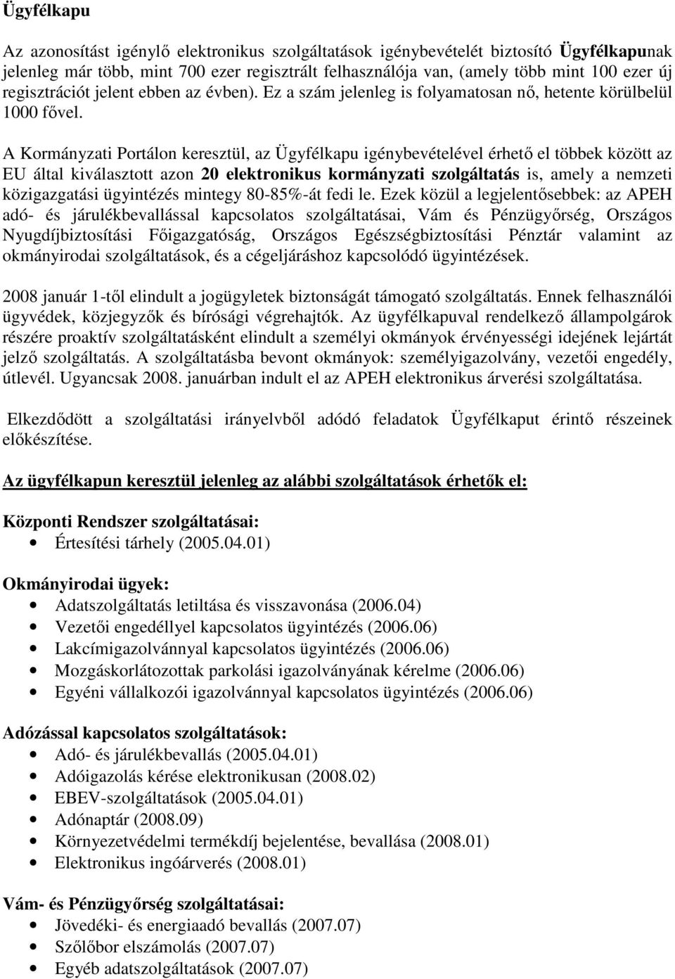 A Kormányzati Portálon keresztül, az Ügyfélkapu igénybevételével érhetı el többek között az EU által kiválasztott azon 20 elektronikus kormányzati szolgáltatás is, amely a nemzeti közigazgatási