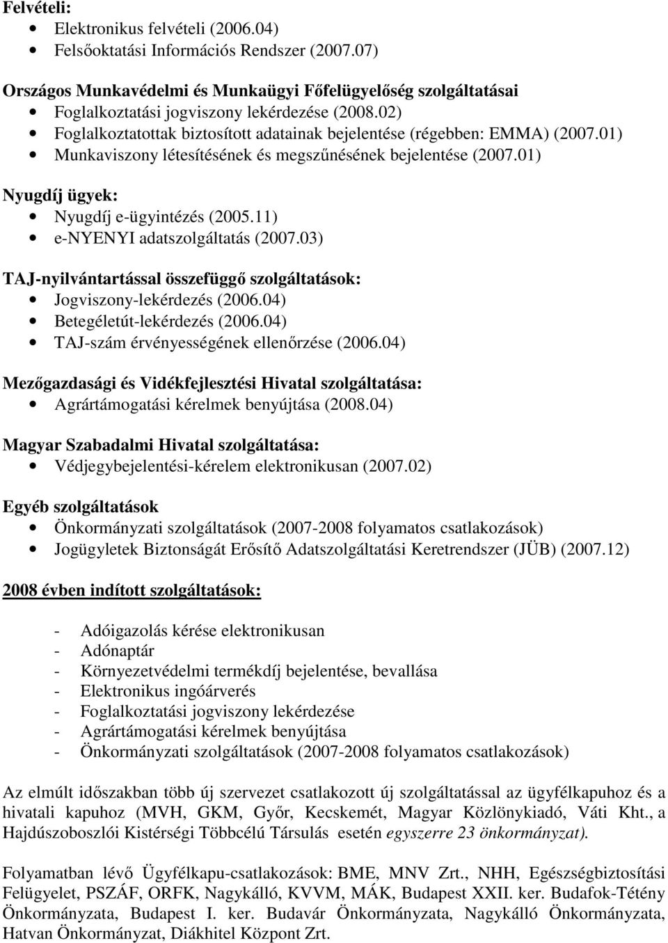11) e-nyenyi adatszolgáltatás (2007.03) TAJ-nyilvántartással összefüggı szolgáltatások: Jogviszony-lekérdezés (2006.04) Betegéletút-lekérdezés (2006.04) TAJ-szám érvényességének ellenırzése (2006.