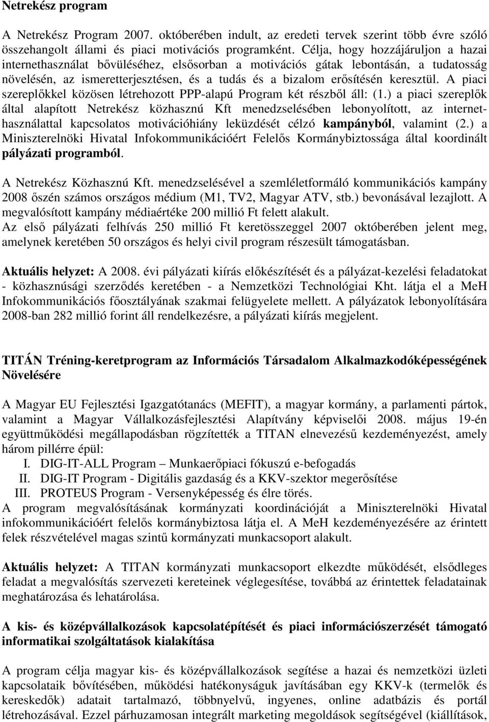 A piaci szereplıkkel közösen létrehozott PPP-alapú Program két részbıl áll: (1.