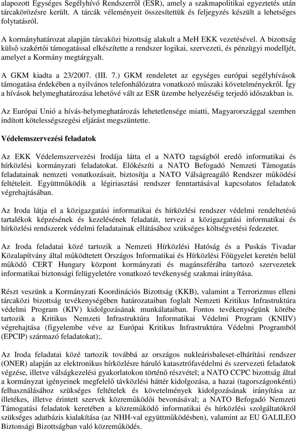 A bizottság külsı szakértıi támogatással elkészítette a rendszer logikai, szervezeti, és pénzügyi modelljét, amelyet a Kormány megtárgyalt. A GKM kiadta a 23/2007. (III. 7.