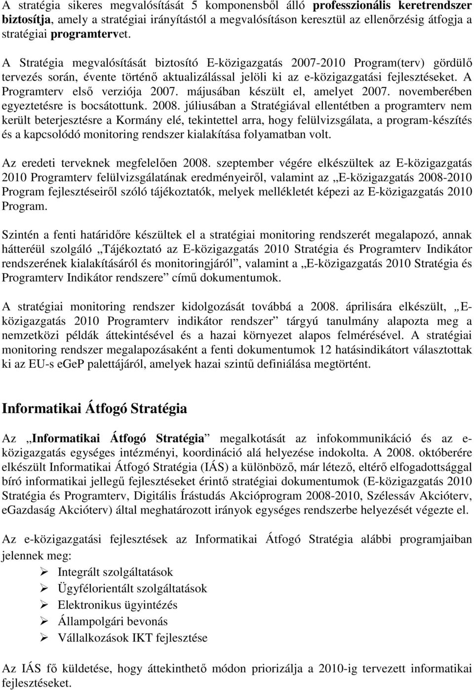A Programterv elsı verziója 2007. májusában készült el, amelyet 2007. novemberében egyeztetésre is bocsátottunk. 2008.