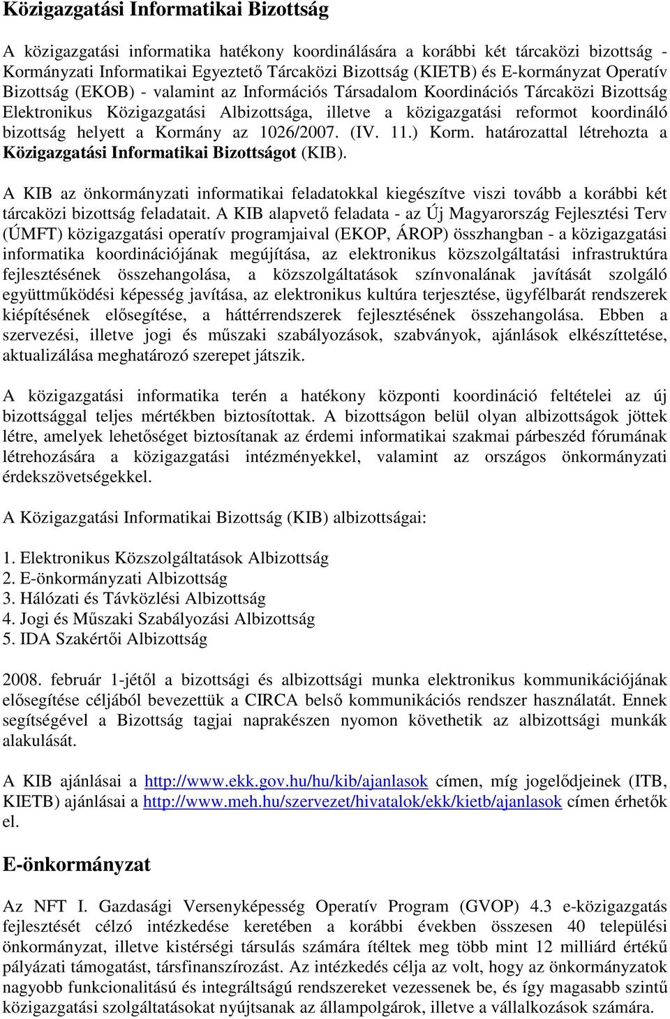 bizottság helyett a Kormány az 1026/2007. (IV. 11.) Korm. határozattal létrehozta a Közigazgatási Informatikai Bizottságot (KIB).