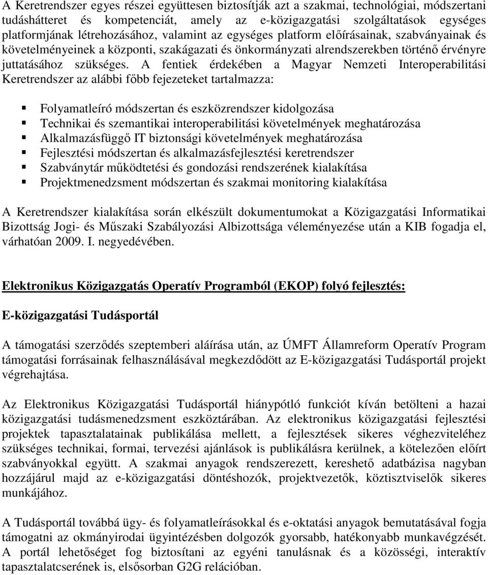 A fentiek érdekében a Magyar Nemzeti Interoperabilitási Keretrendszer az alábbi fıbb fejezeteket tartalmazza: Folyamatleíró módszertan és eszközrendszer kidolgozása Technikai és szemantikai