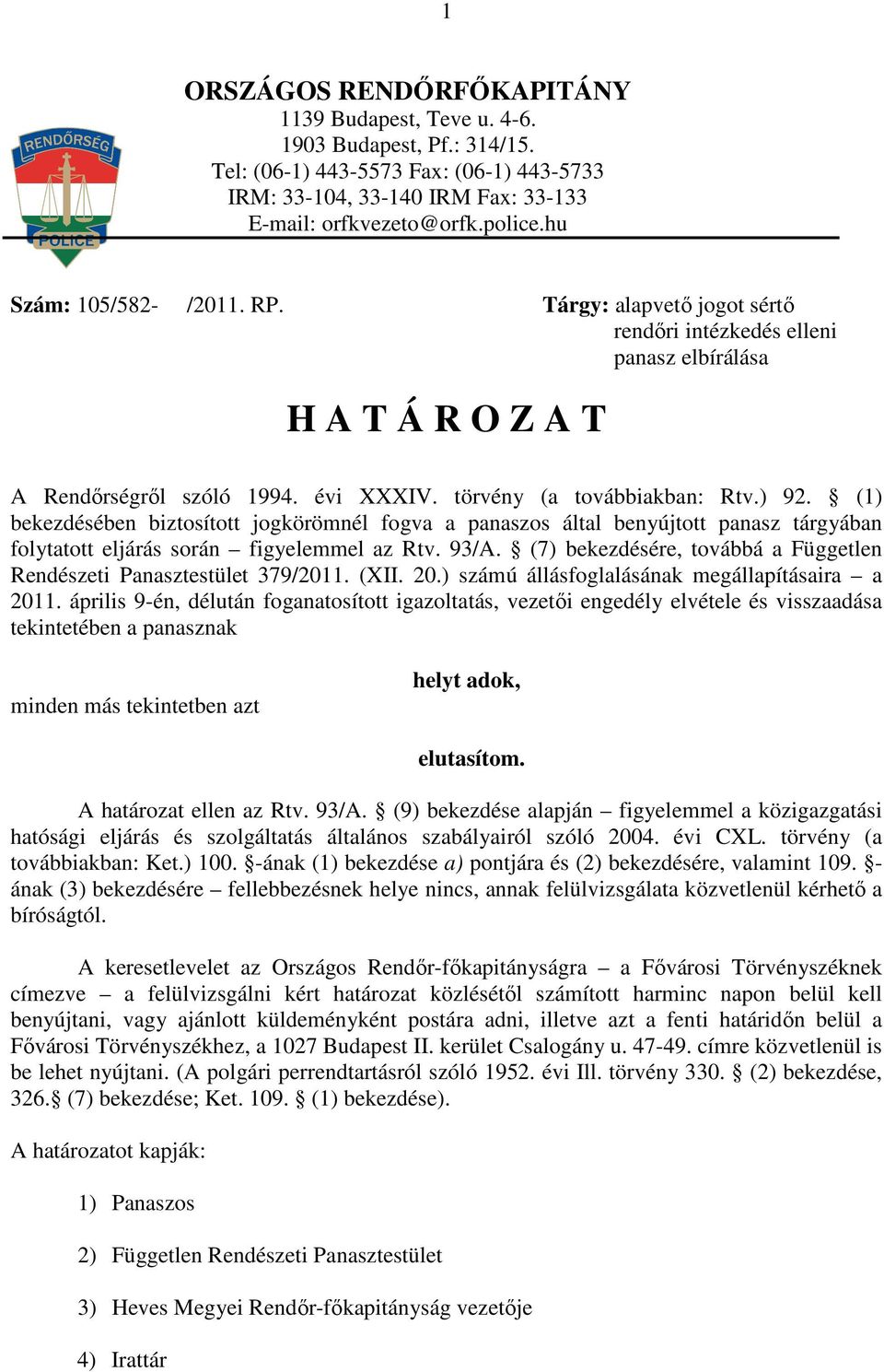 (1) bekezdésében biztosított jogkörömnél fogva a panaszos által benyújtott panasz tárgyában folytatott eljárás során figyelemmel az Rtv. 93/A.