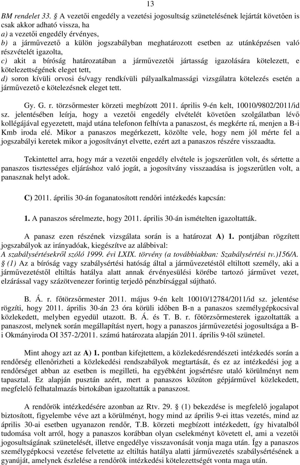 az utánképzésen való részvételét igazolta, c) akit a bíróság határozatában a járművezetői jártasság igazolására kötelezett, e kötelezettségének eleget tett, d) soron kívüli orvosi és/vagy rendkívüli