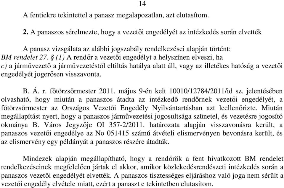 (1) A rendőr a vezetői engedélyt a helyszínen elveszi, ha c) a járművezető a járművezetéstől eltiltás hatálya alatt áll, vagy az illetékes hatóság a vezetői engedélyét jogerősen visszavonta. B. Á. r. főtörzsőrmester 2011.