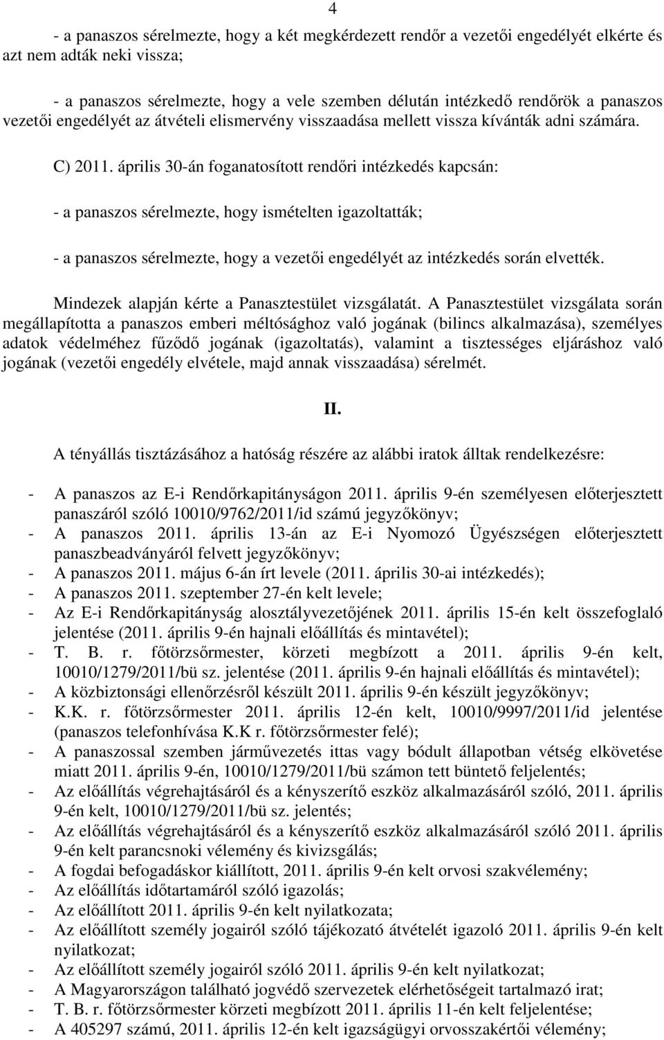 április 30-án foganatosított rendőri intézkedés kapcsán: - a panaszos sérelmezte, hogy ismételten igazoltatták; - a panaszos sérelmezte, hogy a vezetői engedélyét az intézkedés során elvették.