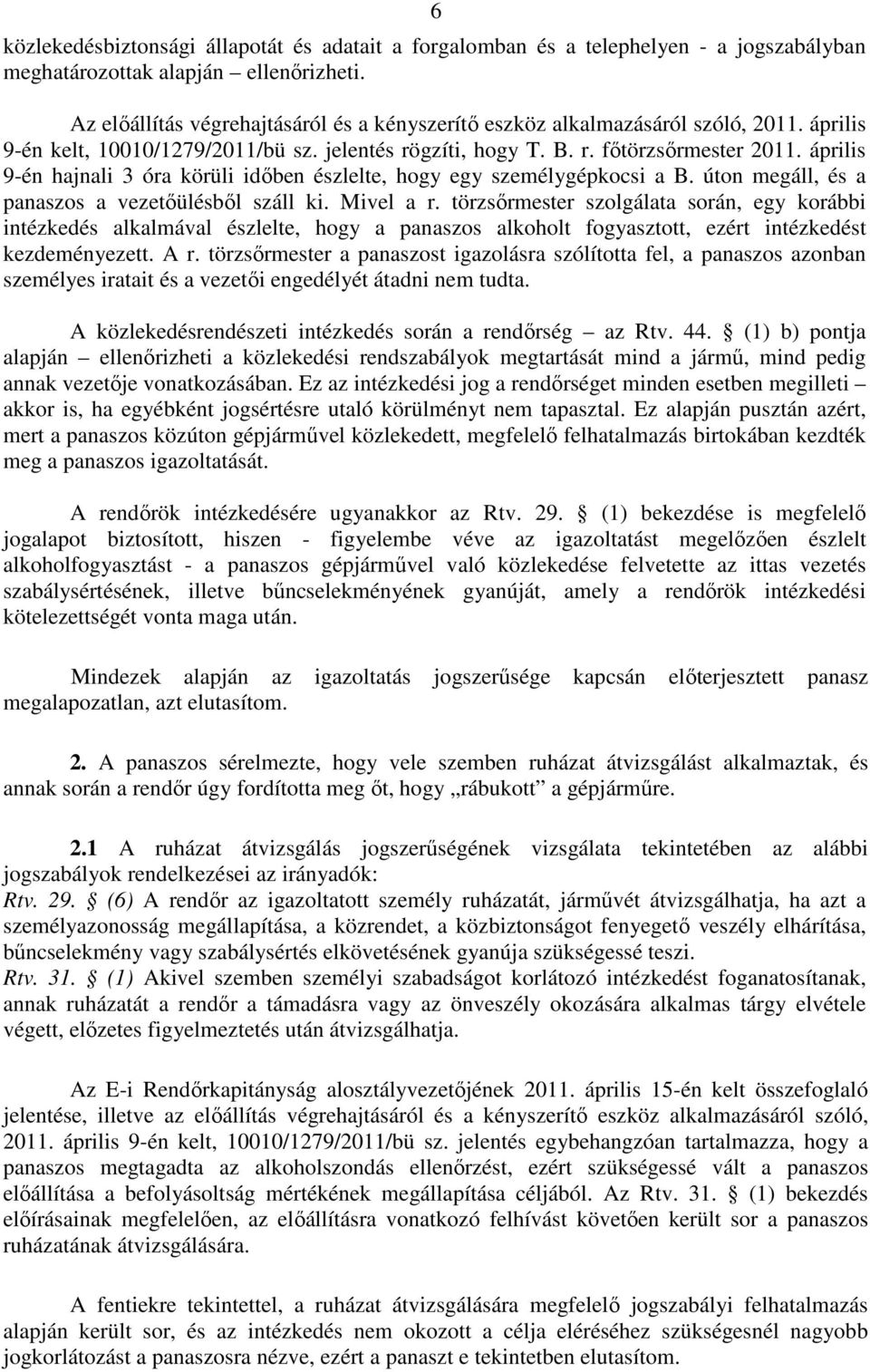 április 9-én hajnali 3 óra körüli időben észlelte, hogy egy személygépkocsi a B. úton megáll, és a panaszos a vezetőülésből száll ki. Mivel a r.