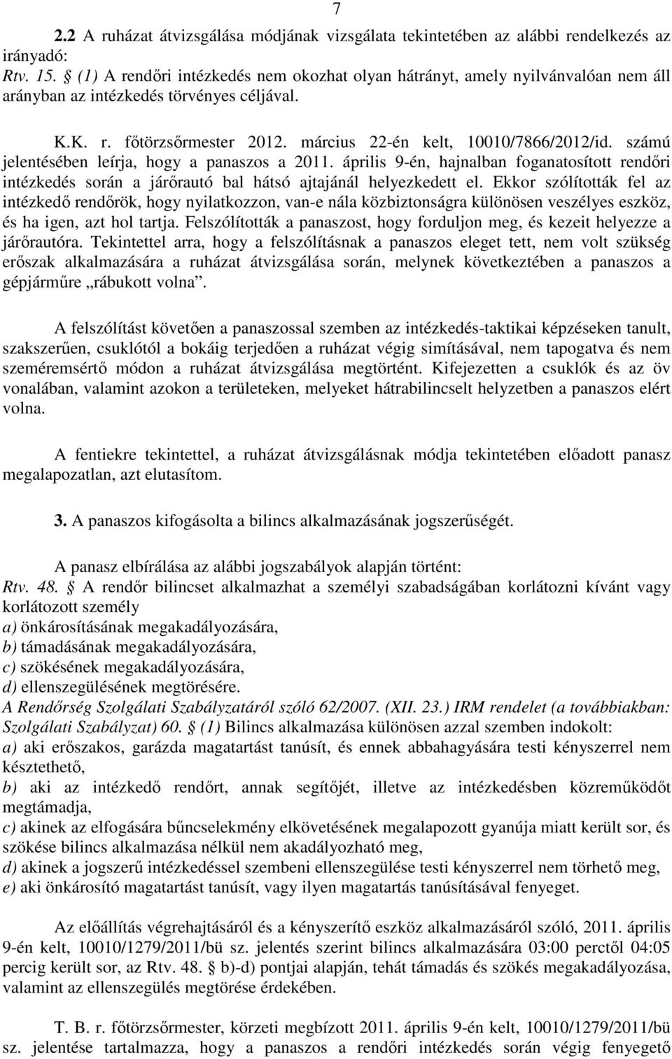 számú jelentésében leírja, hogy a panaszos a 2011. április 9-én, hajnalban foganatosított rendőri intézkedés során a járőrautó bal hátsó ajtajánál helyezkedett el.