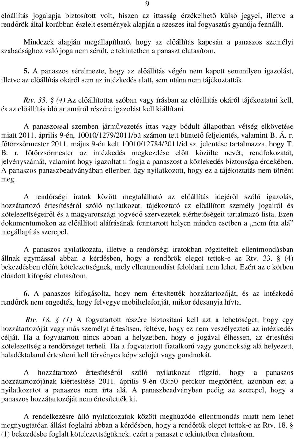 A panaszos sérelmezte, hogy az előállítás végén nem kapott semmilyen igazolást, illetve az előállítás okáról sem az intézkedés alatt, sem utána nem tájékoztatták. Rtv. 33.