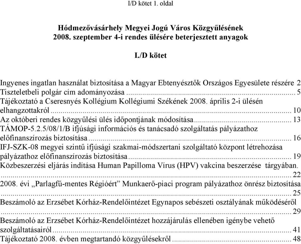 .. 5 Tájékoztató a Cseresnyés Kollégium Kollégiumi Székének 2008. április 2-i ülésén elhangzottakról... 10 Az októberi rendes közgyűlési ülés időpontjának módosítása... 13 TÁMOP-5.2.5/08/1/B ifjúsági információs és tanácsadó szolgáltatás pályázathoz előfinanszírozás biztosítása.