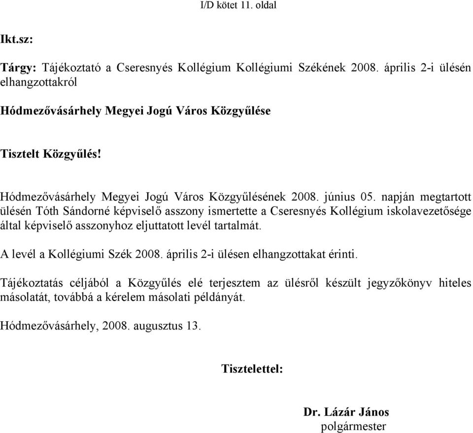 napján megtartott ülésén Tóth Sándorné képviselő asszony ismertette a Cseresnyés Kollégium iskolavezetősége által képviselő asszonyhoz eljuttatott levél tartalmát.