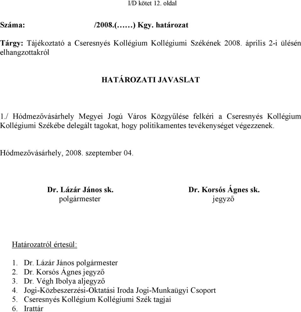 / Hódmezővásárhely Megyei Jogú Város Közgyűlése felkéri a Cseresnyés Kollégium Kollégiumi Székébe delegált tagokat, hogy politikamentes tevékenységet végezzenek.