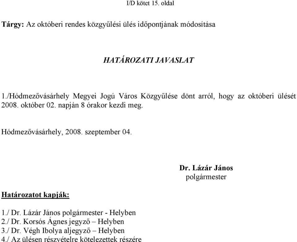 napján 8 órakor kezdi meg. Hódmezővásárhely, 2008. szeptember 04. Határozatot kapják: 1./ Dr.