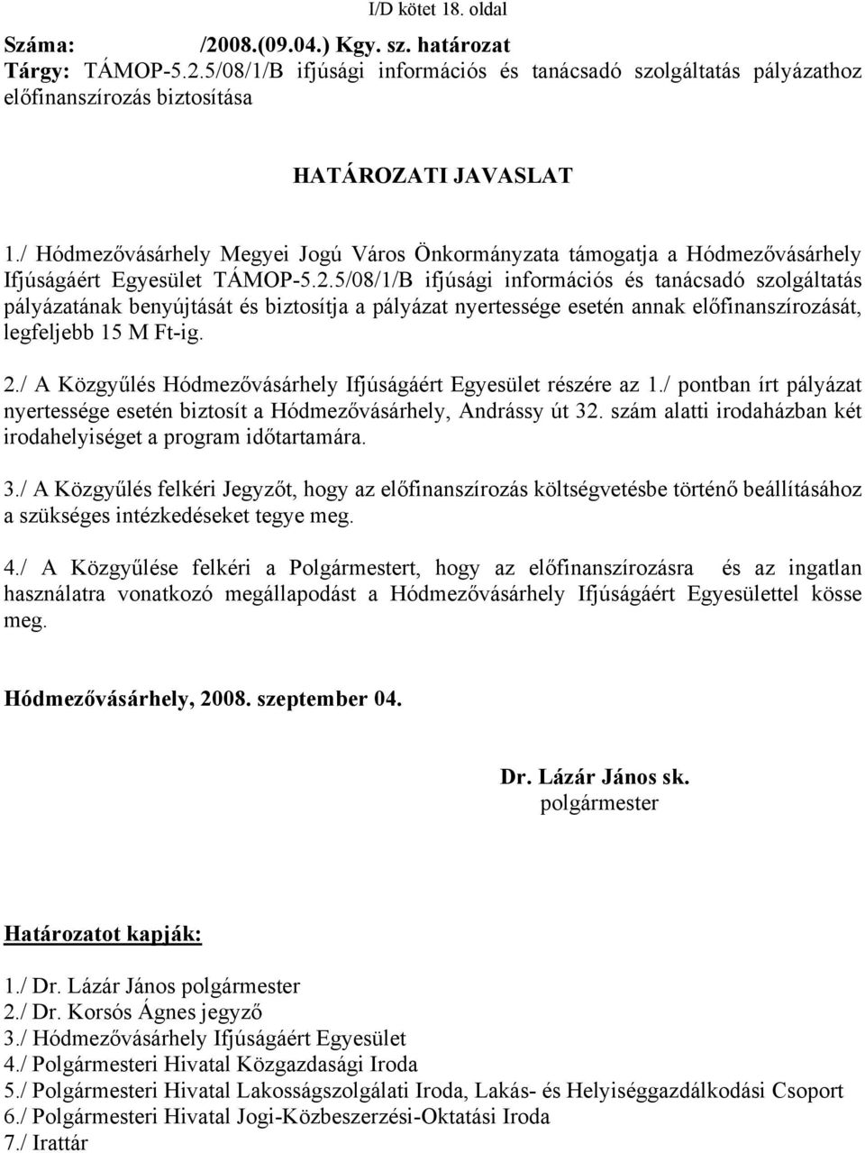 5/08/1/B ifjúsági információs és tanácsadó szolgáltatás pályázatának benyújtását és biztosítja a pályázat nyertessége esetén annak előfinanszírozását, legfeljebb 15 M Ft-ig. 2.