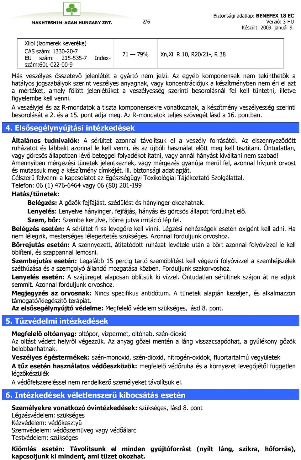 szerinti besorolásnál fel kell tüntetni, illetve figyelembe kell venni. A veszélyjel és az R-mondatok a tiszta komponensekre vonatkoznak, a készítmény veszélyesség szerinti besorolását a 2. és a 15.