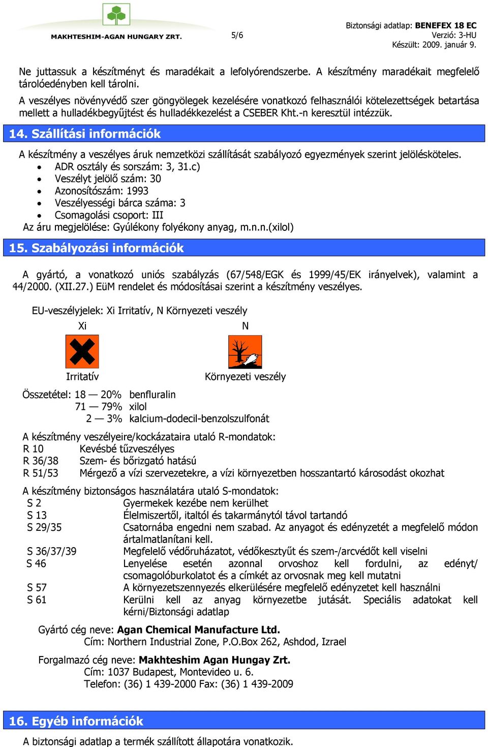 Szállítási információk A készítmény a veszélyes áruk nemzetközi szállítását szabályozó egyezmények szerint jelölésköteles. ADR osztály és sorszám: 3, 31.