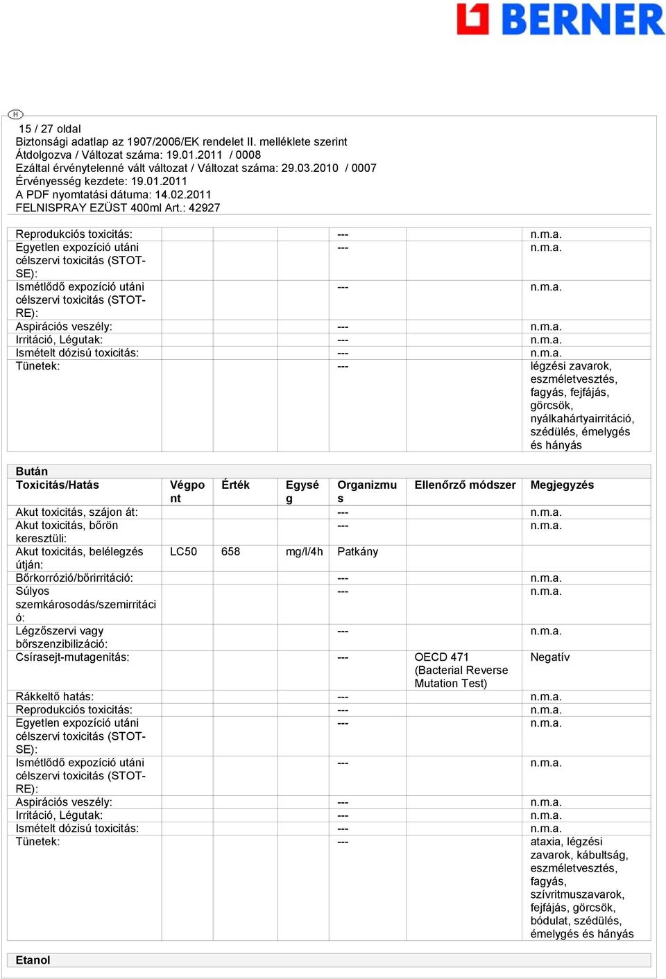 g s Akut toxicitás, szájon át: --- Akut toxicitás, bőrön --- keresztüli: Akut toxicitás, belélegzés LC50 658 mg/l/4h Patkány útján: Bőrkorrózió/bőrirritáció: --- Súlyos --- szemkárosodás/szemirritáci