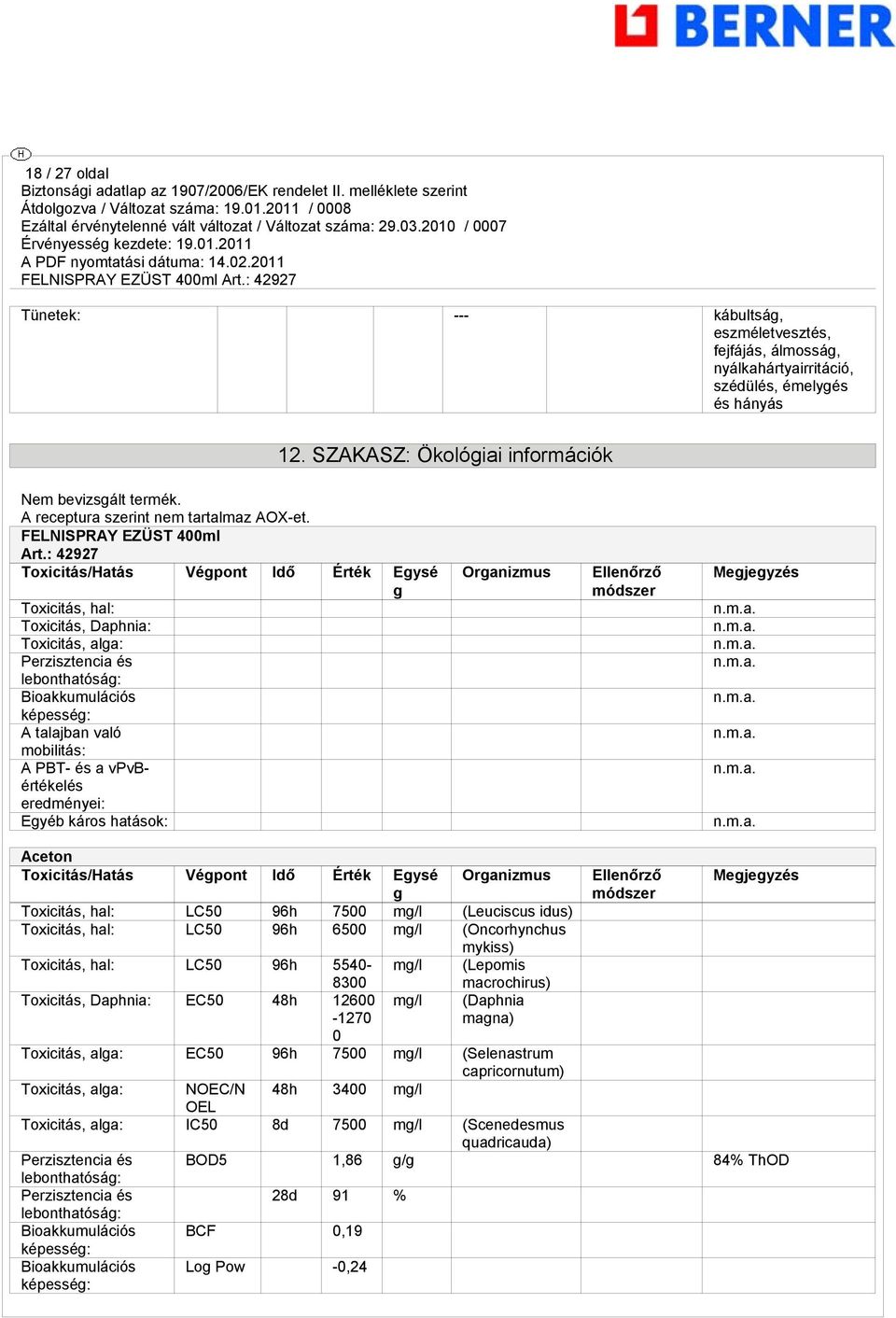 : 42927 Toxicitás/Hatás Végpont Idő Érték Egysé g Toxicitás, hal: Toxicitás, Daphnia: Toxicitás, alga: Bioakkumulációs A talajban való mobilitás: A PBT- és a vpvbértékelés eredményei: Egyéb káros