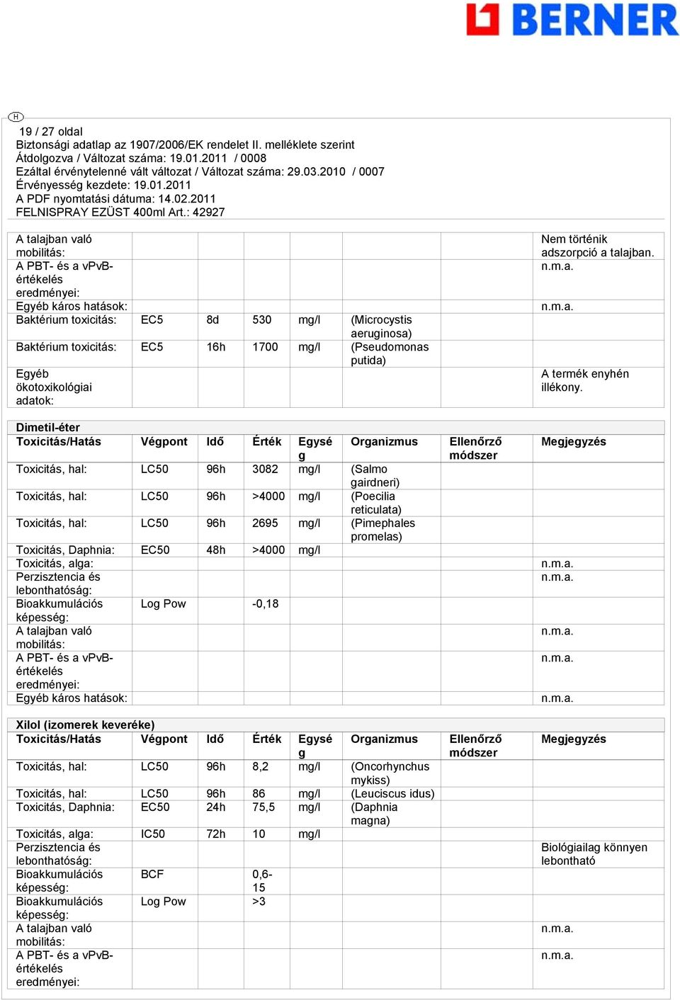 >4000 mg/l (Poecilia reticulata) Toxicitás, hal: LC50 96h 2695 mg/l (Pimephales promelas) Toxicitás, Daphnia: EC50 48h >4000 mg/l Toxicitás, alga: Bioakkumulációs Log Pow -0,18 A talajban való