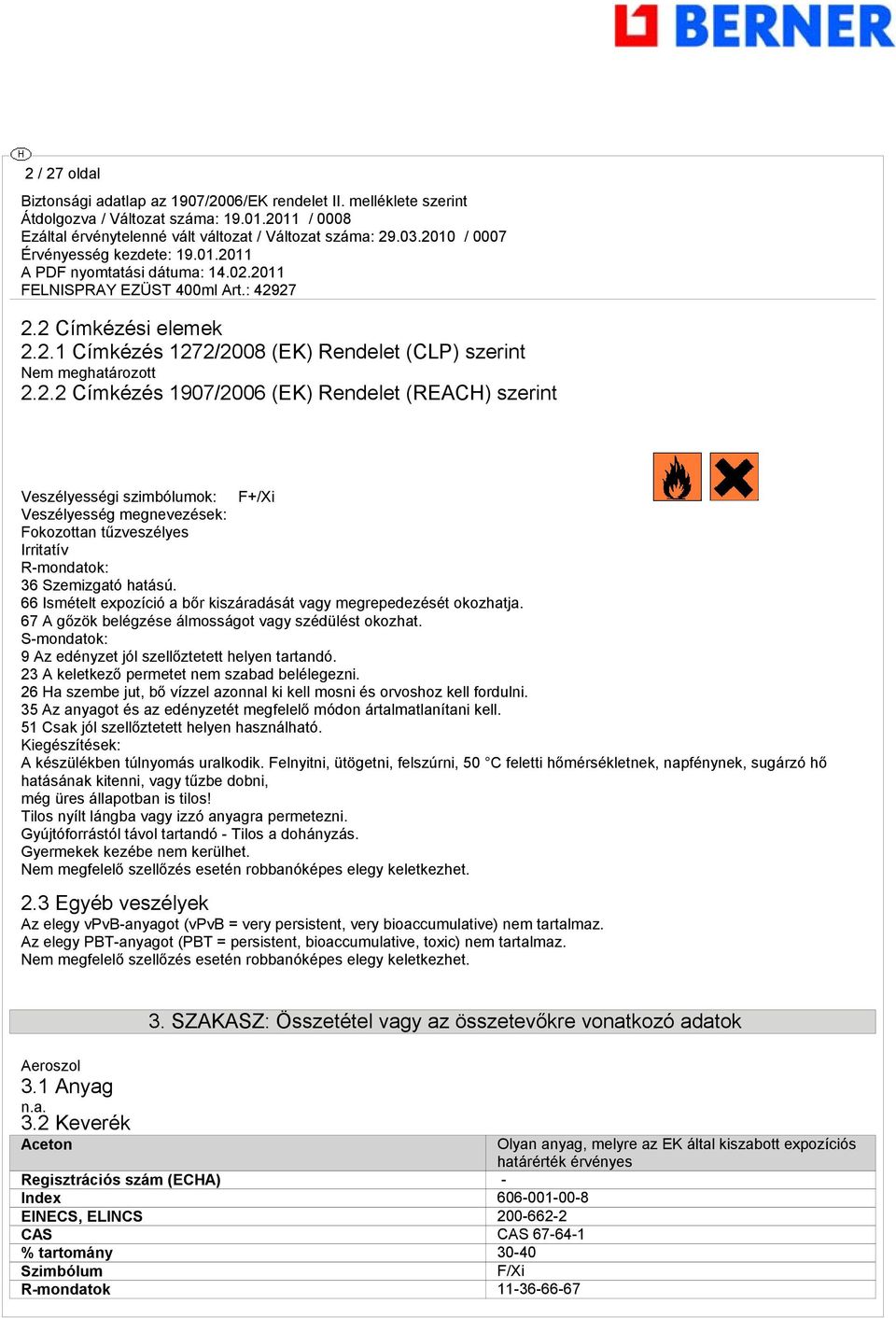 23 A keletkező permetet nem szabad belélegezni. 26 Ha szembe jut, bő vízzel azonnal ki kell mosni és orvoshoz kell fordulni. 35 Az anyagot és az edényzetét megfelelő módon ártalmatlanítani kell.