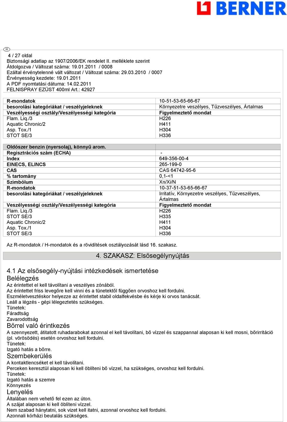 Regisztrációs szám (ECHA) - Index 649-356-00-4 EINECS, ELINCS 265-199-0 CAS CAS 64742-95-6 % tartomány 0,1-<1 Szimbólum Xn/Xi/N R-mondatok 10-37-51-53-65-66-67 besorolási kategóriákat /