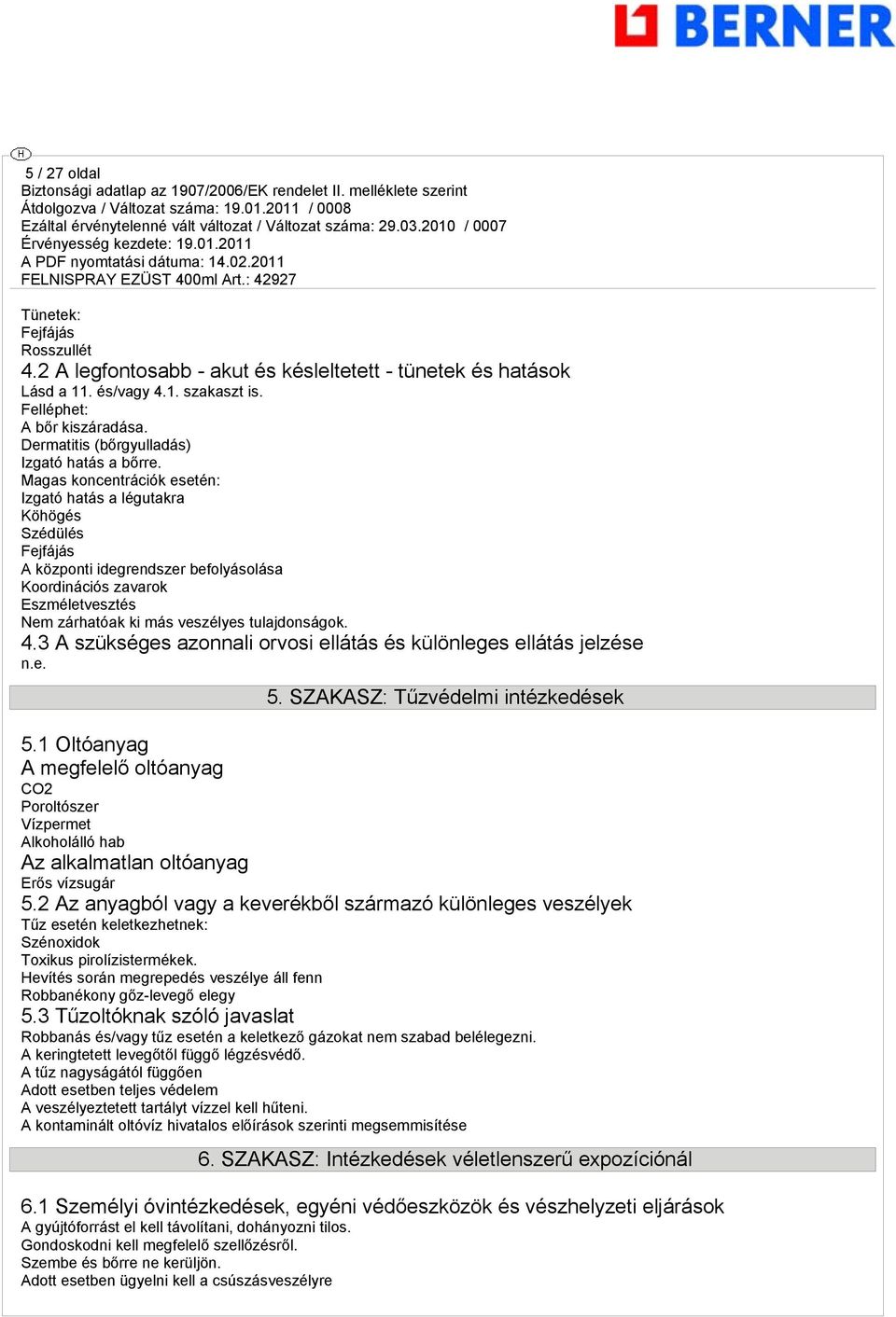 Magas koncentrációk esetén: Izgató hatás a légutakra Köhögés Szédülés Fejfájás A központi idegrendszer befolyásolása Koordinációs zavarok Eszméletvesztés Nem zárhatóak ki más veszélyes tulajdonságok.