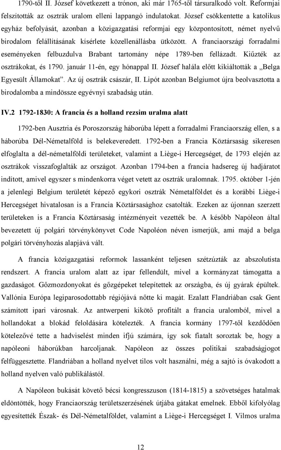 A franciaországi forradalmi eseményeken felbuzdulva Brabant tartomány népe 1789-ben fellázadt. Kiűzték az osztrákokat, és 1790. január 11-én, egy hónappal II.