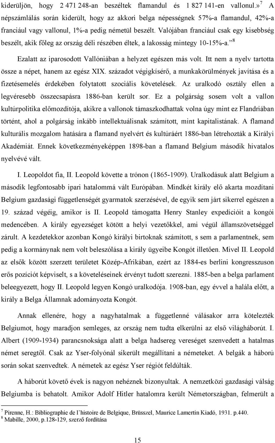 Valójában franciául csak egy kisebbség beszélt, akik főleg az ország déli részében éltek, a lakosság mintegy 10-15%-a. 8 Ezalatt az iparosodott Vallóniában a helyzet egészen más volt.