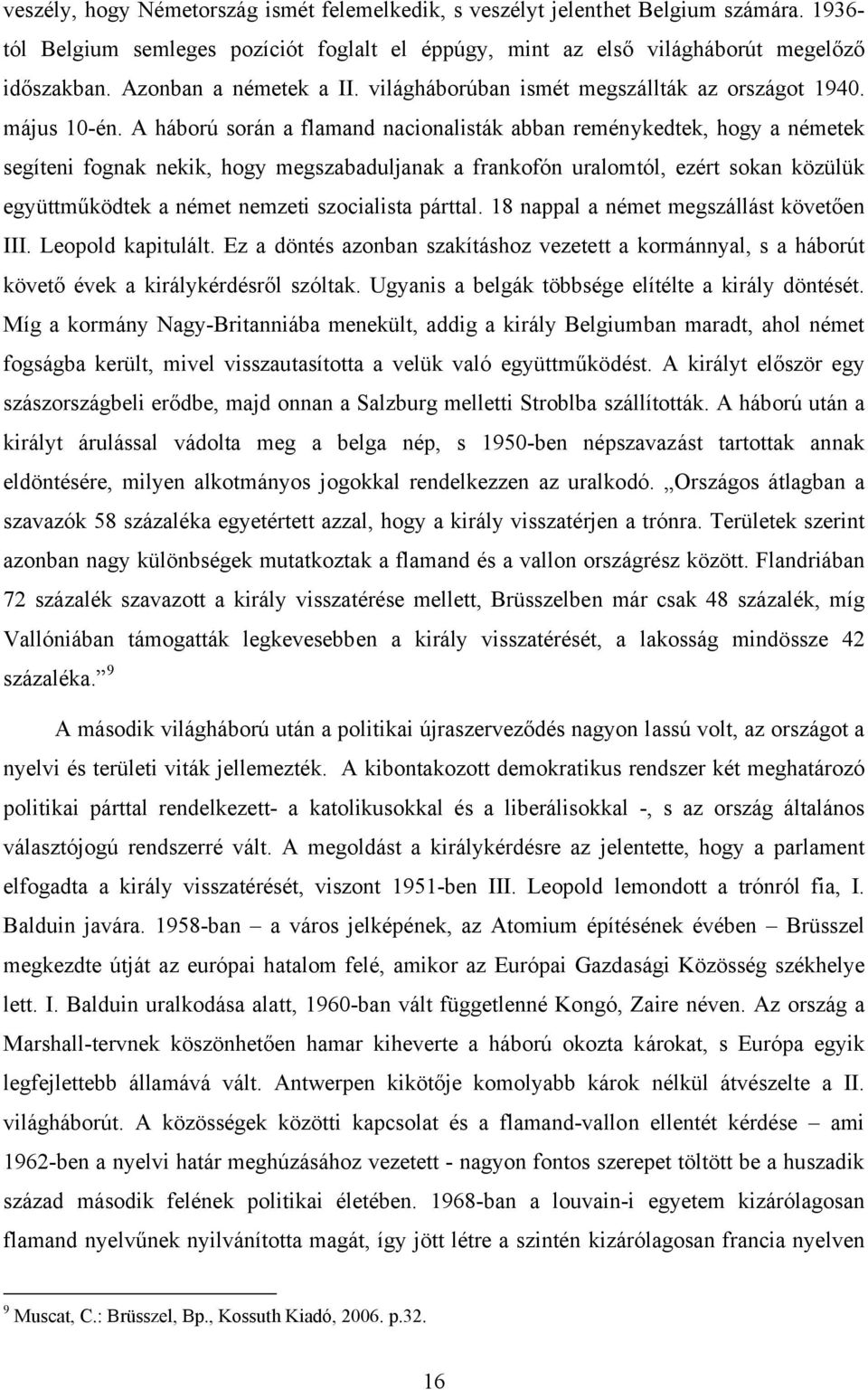 A háború során a flamand nacionalisták abban reménykedtek, hogy a németek segíteni fognak nekik, hogy megszabaduljanak a frankofón uralomtól, ezért sokan közülük együttműködtek a német nemzeti