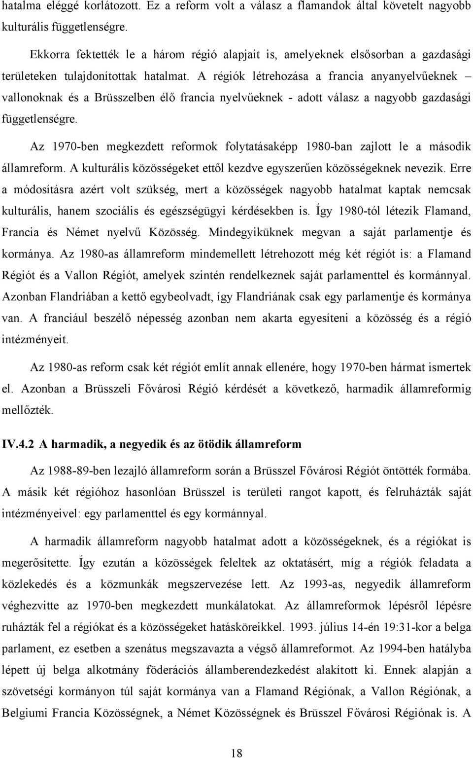 A régiók létrehozása a francia anyanyelvűeknek vallonoknak és a Brüsszelben élő francia nyelvűeknek - adott válasz a nagyobb gazdasági függetlenségre.