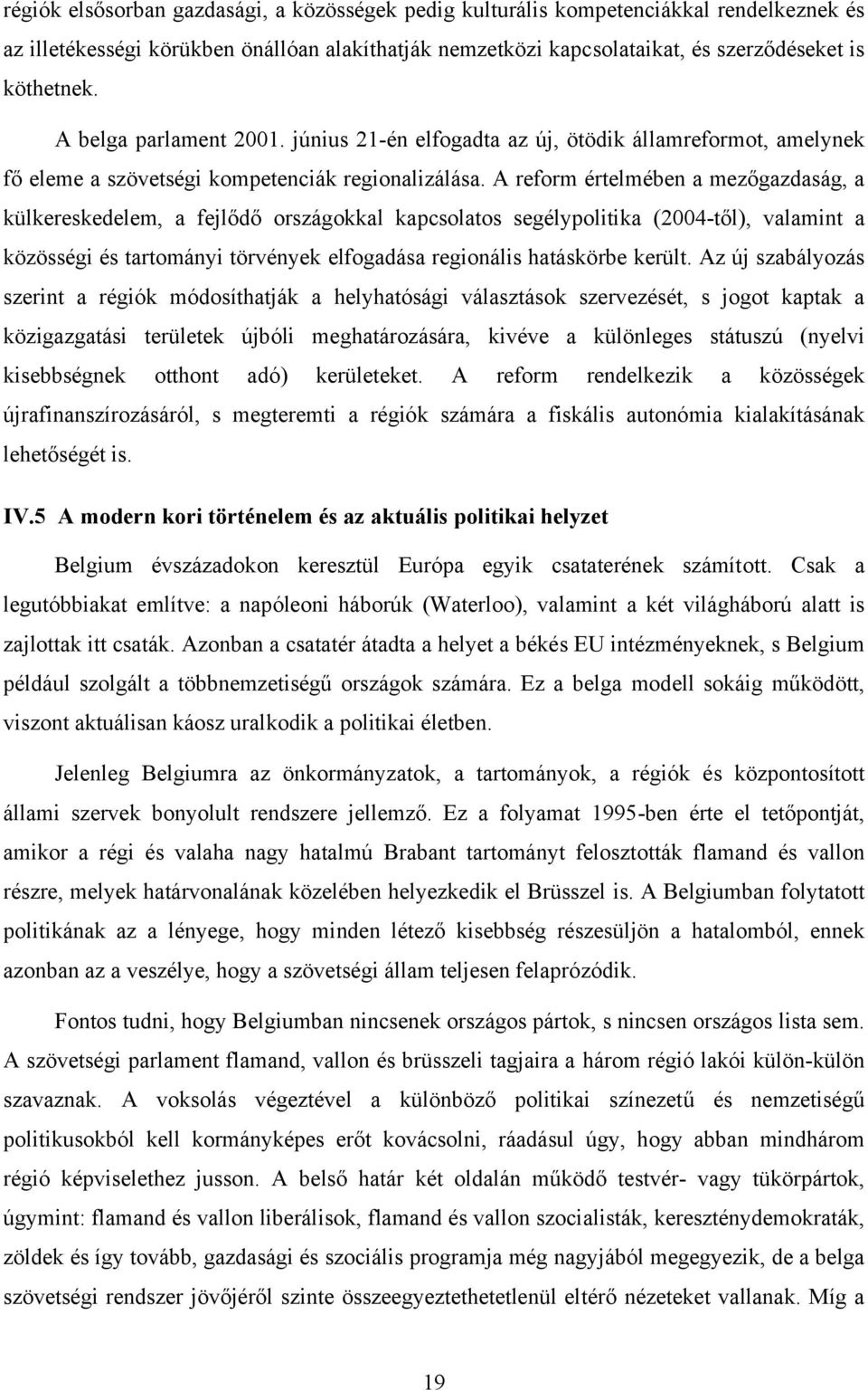 A reform értelmében a mezőgazdaság, a külkereskedelem, a fejlődő országokkal kapcsolatos segélypolitika (2004-től), valamint a közösségi és tartományi törvények elfogadása regionális hatáskörbe